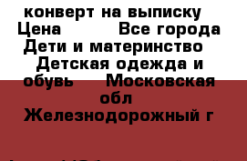 конверт на выписку › Цена ­ 900 - Все города Дети и материнство » Детская одежда и обувь   . Московская обл.,Железнодорожный г.